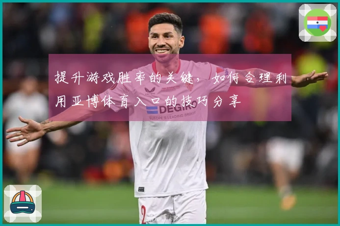 提升游戏胜率的关键，如何合理利用亚博体育入口的技巧分享